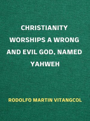 cover image of Christianity Worships a Wrong and Evil God, Named Yahweh